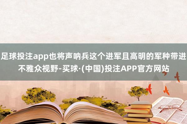 足球投注app也将声呐兵这个进军且高明的军种带进不雅众视野-买球·(中国)投注APP官方网站