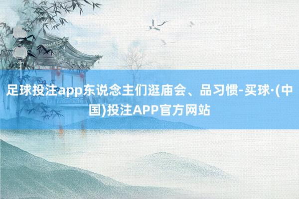 足球投注app东说念主们逛庙会、品习惯-买球·(中国)投注APP官方网站