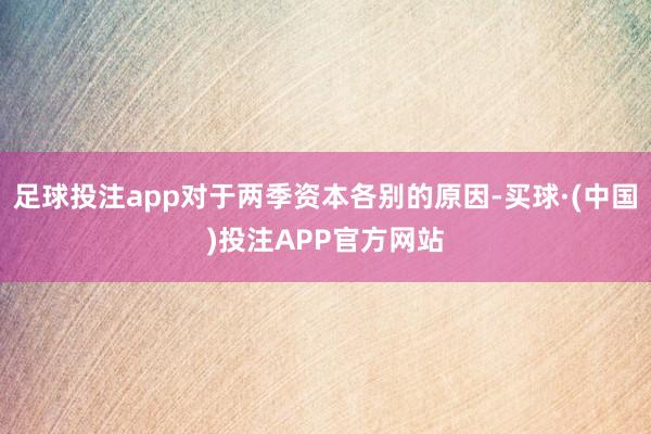 足球投注app对于两季资本各别的原因-买球·(中国)投注APP官方网站
